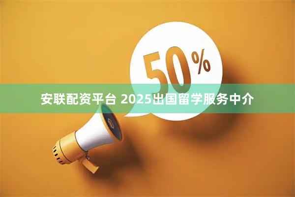 安联配资平台 2025出国留学服务中介